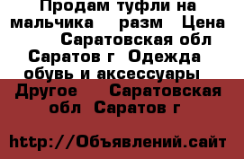 Продам туфли на мальчика 38 разм › Цена ­ 300 - Саратовская обл., Саратов г. Одежда, обувь и аксессуары » Другое   . Саратовская обл.,Саратов г.